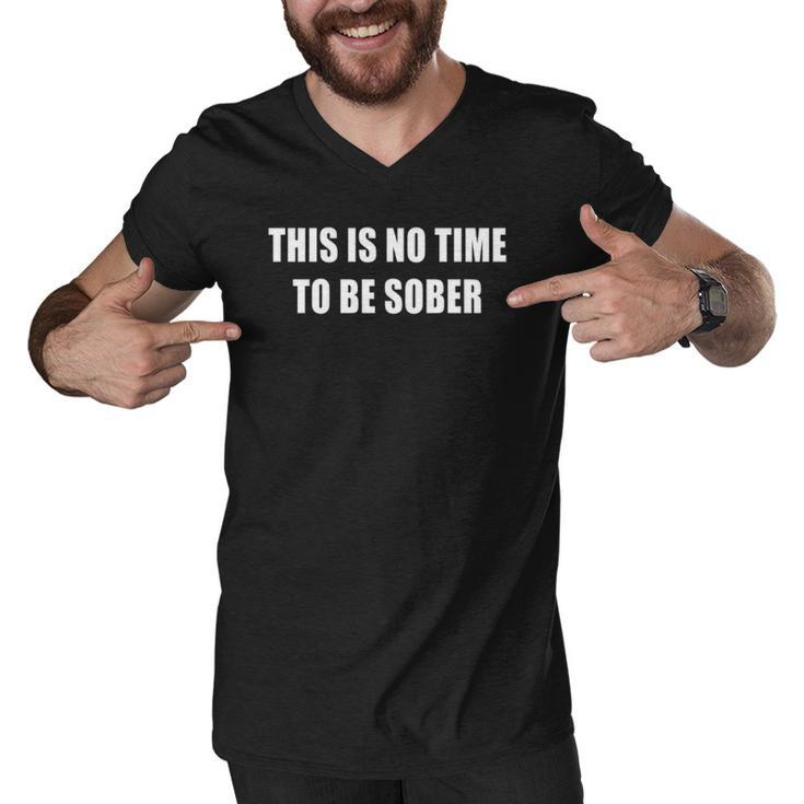 This Is No Time To Be Sober  Men V-Neck Tshirt