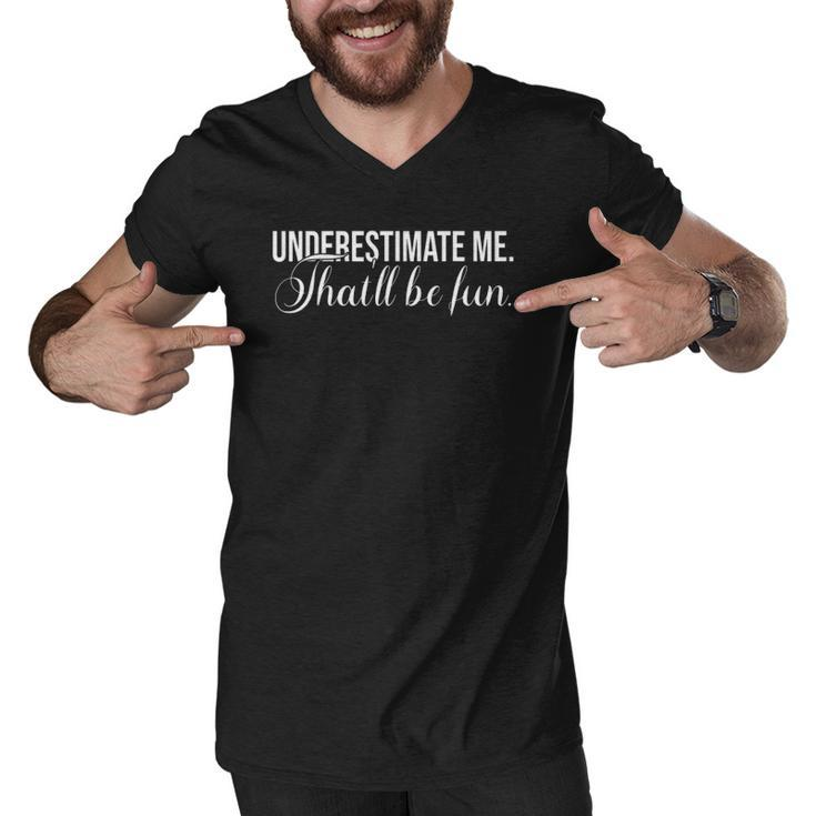Underestimate Me Thatll Be Fun Funny Quote Gift Men V-Neck Tshirt