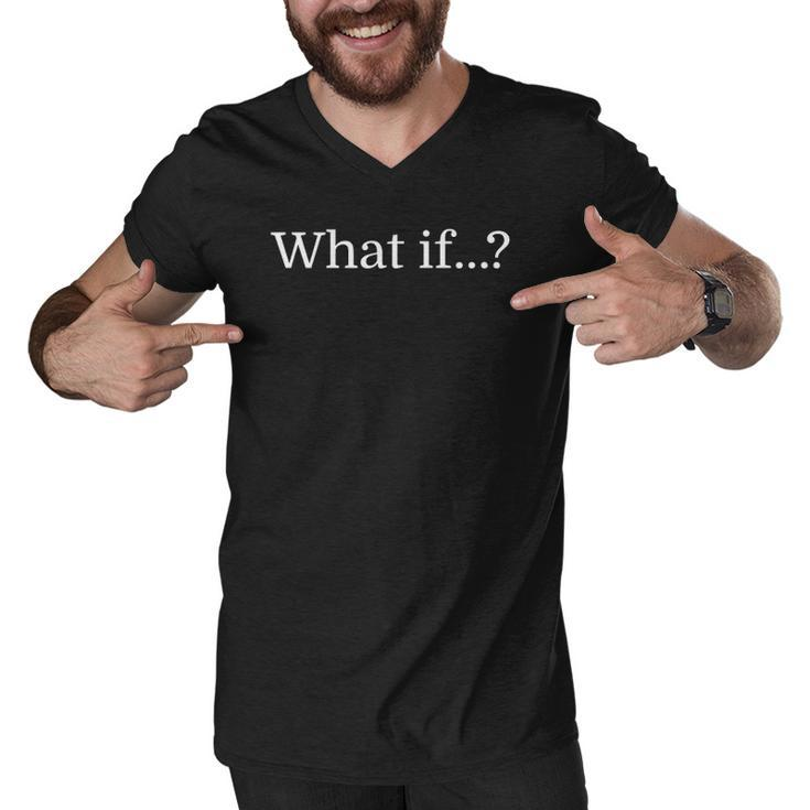 What If Inspirational Tee  For Creative People Men V-Neck Tshirt