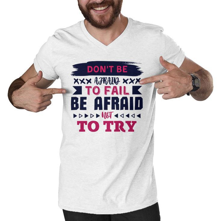 Dont Be Afraid To Fail Be Afraid Not To Try Men V-Neck Tshirt