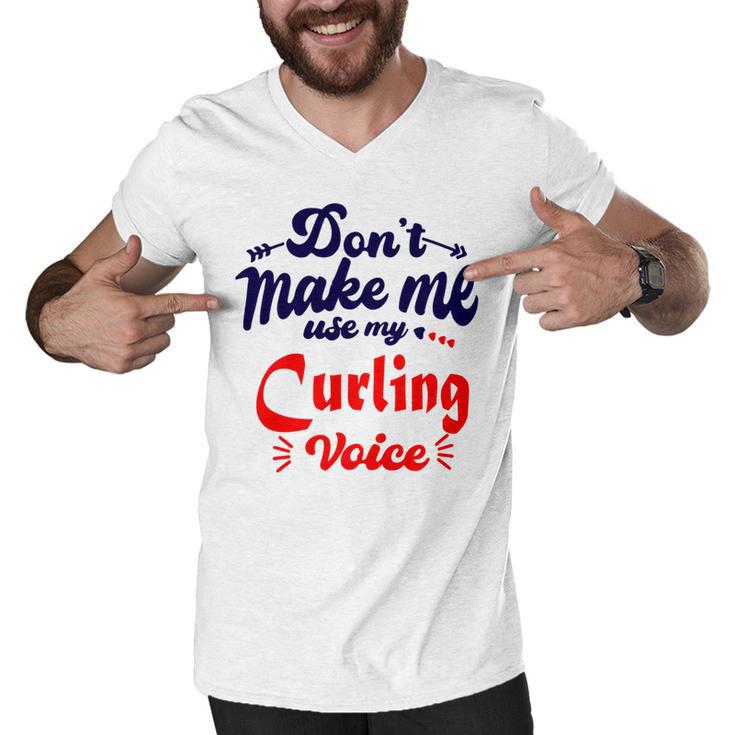 Dont Make Me Use My Curling Voice  Men V-Neck Tshirt