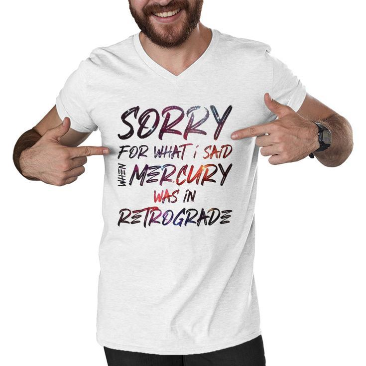Funny Sorry For What I Said When Mercury Was In Retrograde Men V-Neck Tshirt