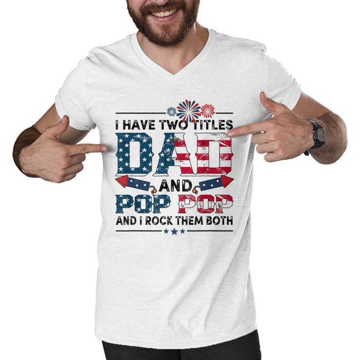 I Have Two Titles Dad And Pop Pop Fathers Day 4Th Of July  Men V-Neck Tshirt