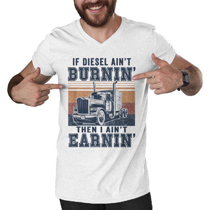 If Aint Burnin I Aint EarninBurnin Disel Trucker Dad  Men V-Neck Tshirt