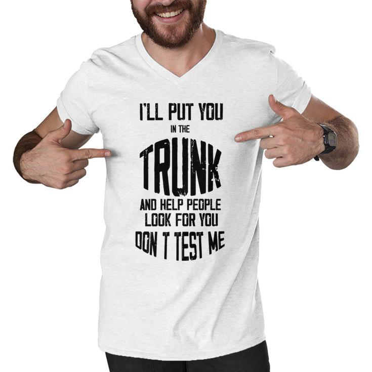 Ill Put You In The Trunk And Help People Look For You Dont Test Me Men V-Neck Tshirt