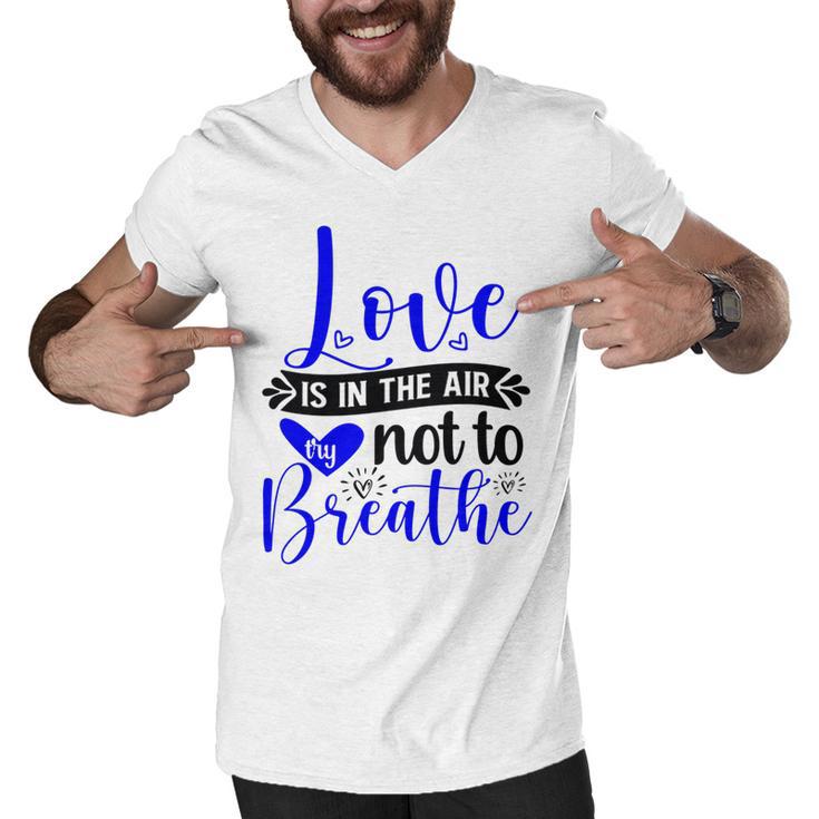 Love Is In The Air Try Not To Breathe 135 Trending Shirt Men V-Neck Tshirt