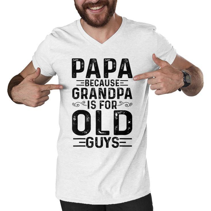 Mens Papa Because Grandpa Is For Old Guys Funny Fathers Day  Men V-Neck Tshirt