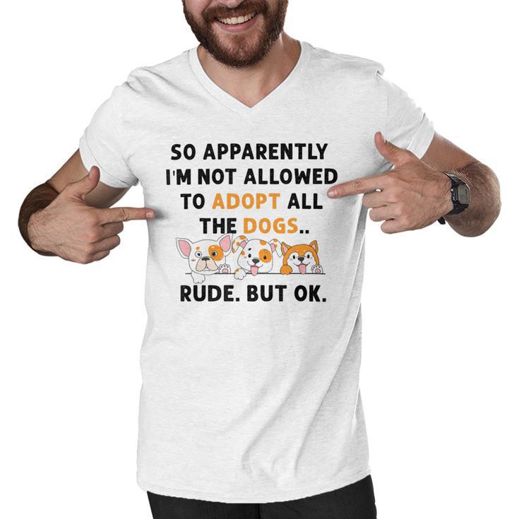 So Apparently Im Not Allowed To Adopt All The Dogs Men V-Neck Tshirt