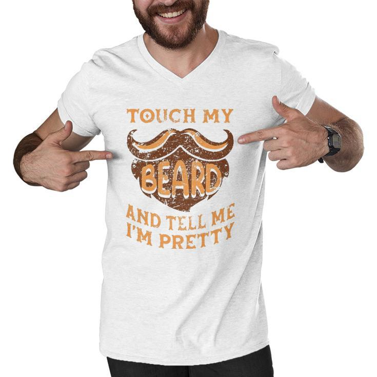 Touch My Beard And Tell Me Im Pretty Man Fathers Day Lover Men V-Neck Tshirt