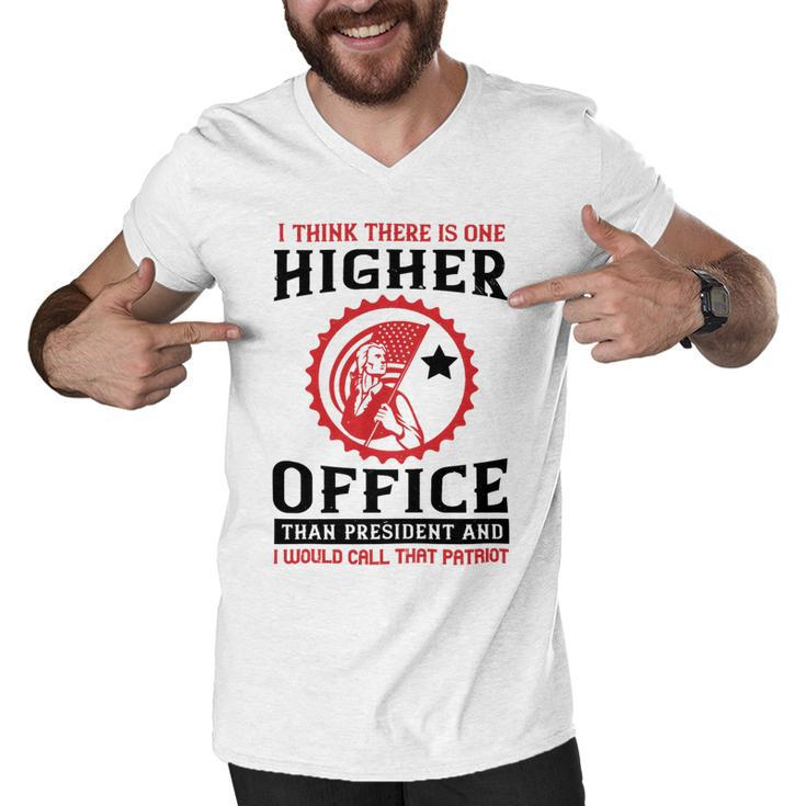 Veterans Day Gifts I Think There Is One Higher Office Than President And I Would Call That Patriot Men V-Neck Tshirt
