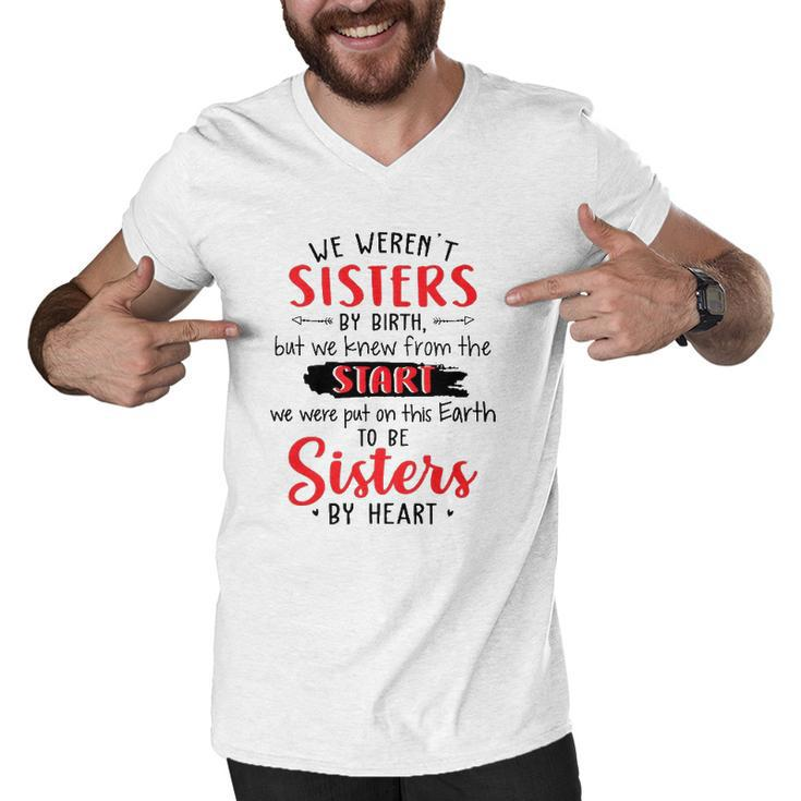 We Werent Sisters By Birth But We Knew From The Start We Were Put On This Earth To Be Sisters By Heart Men V-Neck Tshirt