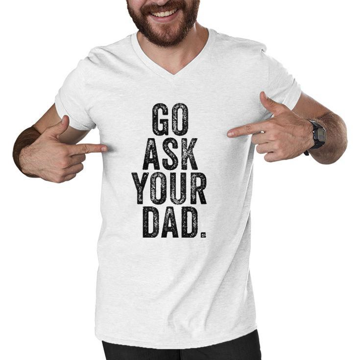 Womens Go Ask Your Dad Cute Mothers Day Mom Father Funny Parenting V-Neck Men V-Neck Tshirt
