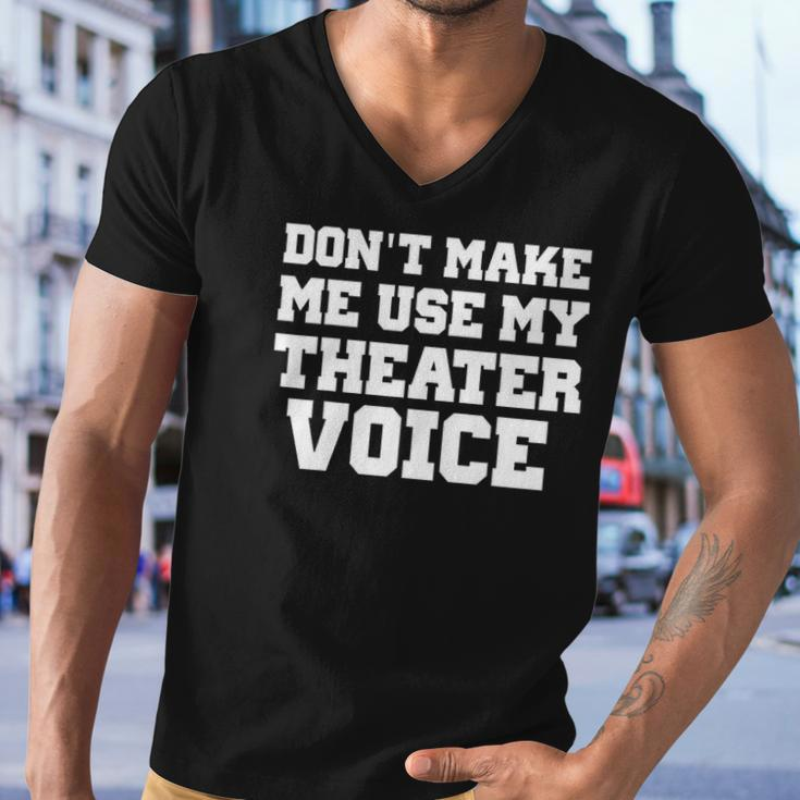 Dont Make Me Use My Theater Voice Funny For Actors Men V-Neck Tshirt