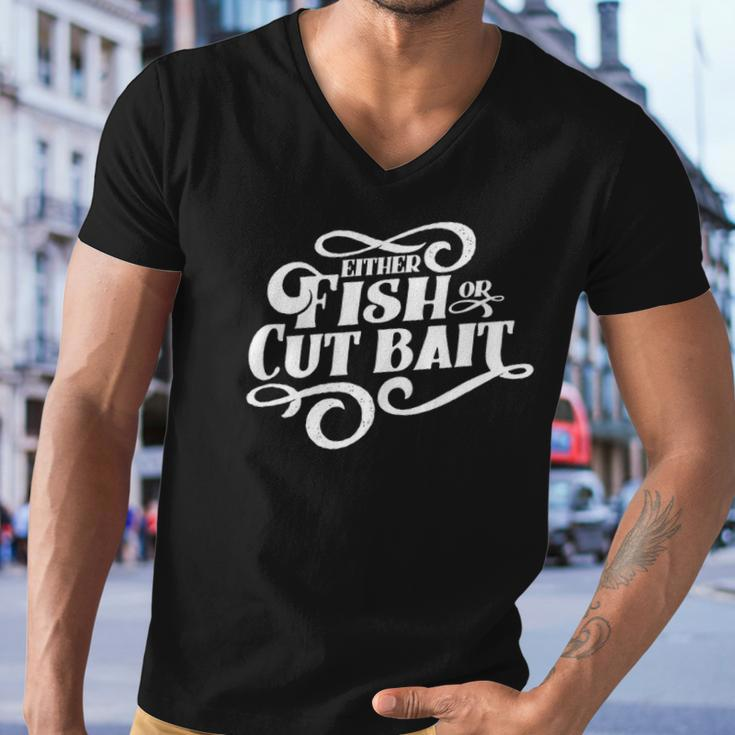 Fish Or Cut Bait Funny Fishing Saying Men V-Neck Tshirt