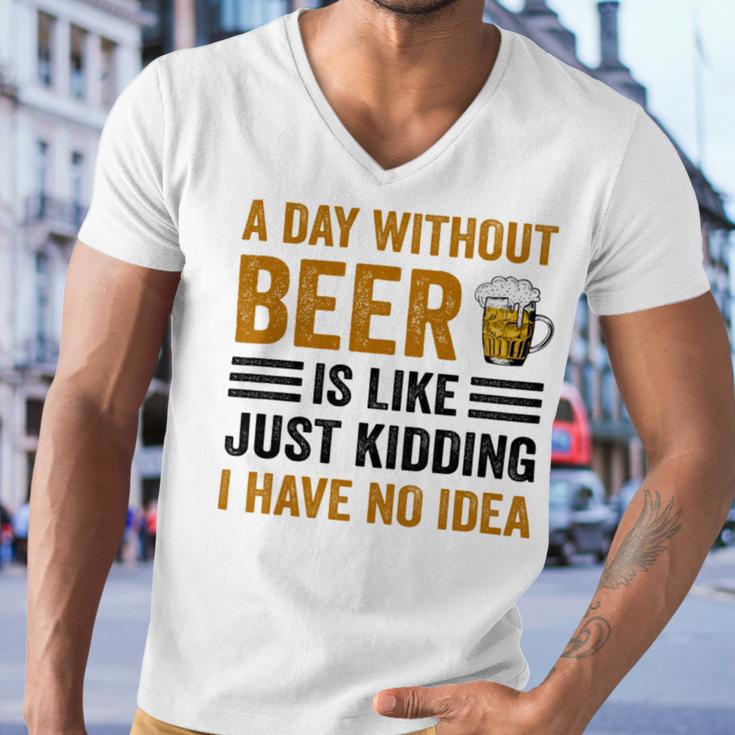 A Day Without Beer Is Like Just Kidding I Have No Idea Funny Saying Beer Lover Men V-Neck Tshirt