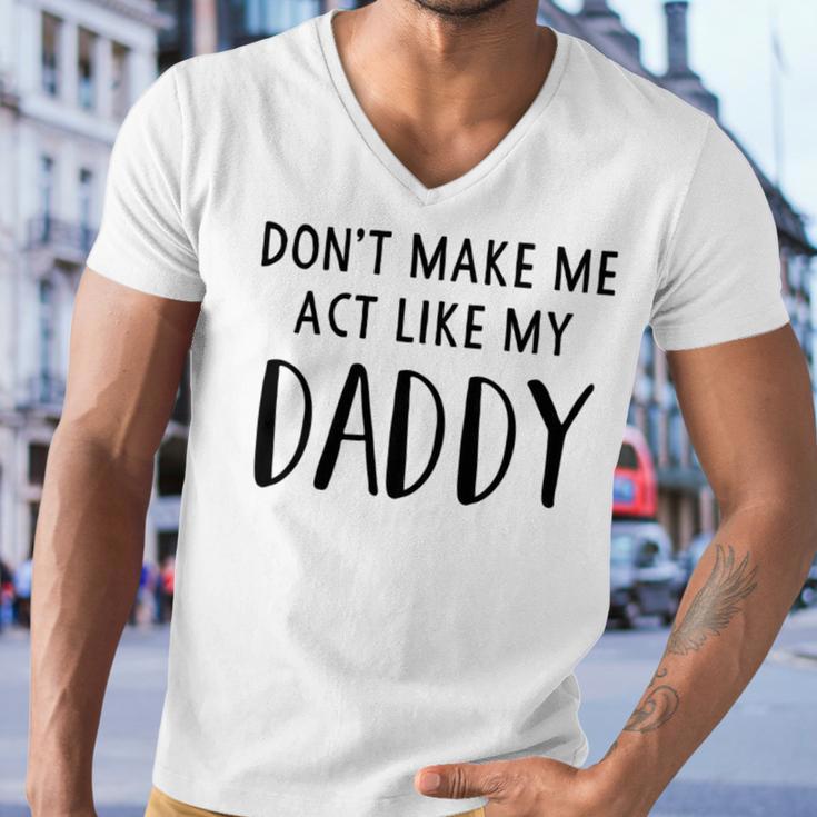 Dont Make Me Act Like My Daddy Men V-Neck Tshirt