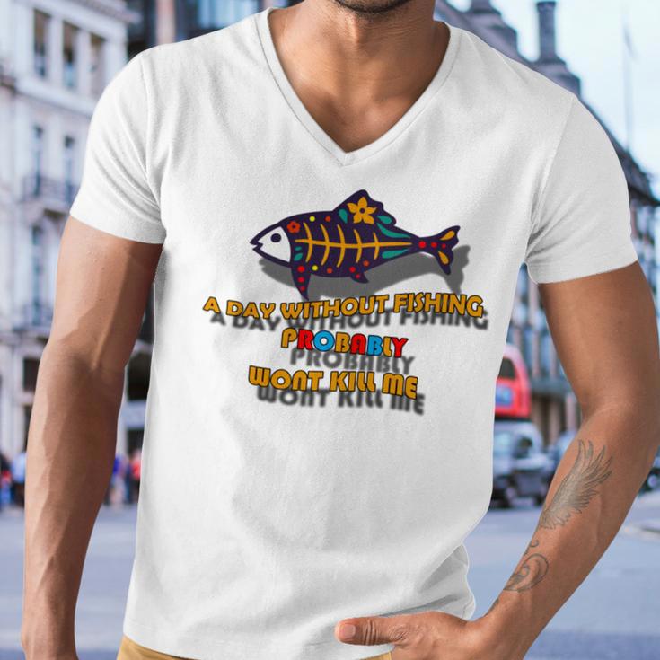 Funny A Day Without Fishing Probably Wont Kill Me Men V-Neck Tshirt