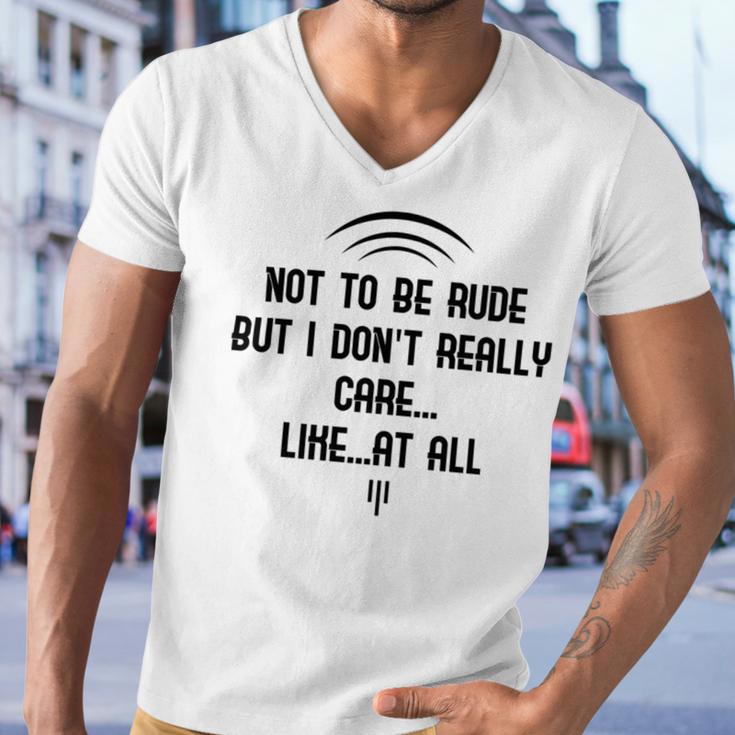 Funny Not To Be Rude But I DonReally Care Likeat All Men V-Neck Tshirt