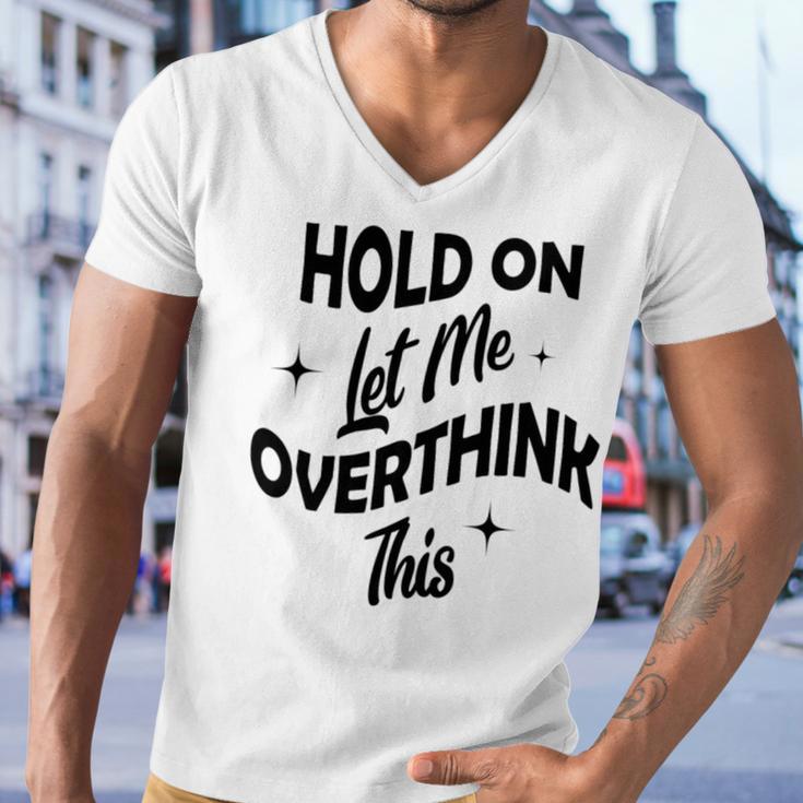 Hold On Let Me Overthink This Funny Sarcasm Men V-Neck Tshirt