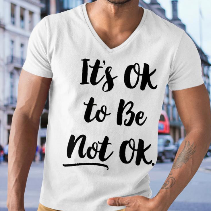 Positive Sayings Its Ok To Be Not Ok Graphic 288 Trending Shirt Men V-Neck Tshirt