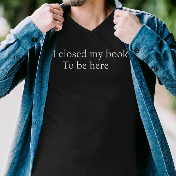 Funny Quote I Closed My Book To Be Here Men V-Neck Tshirt