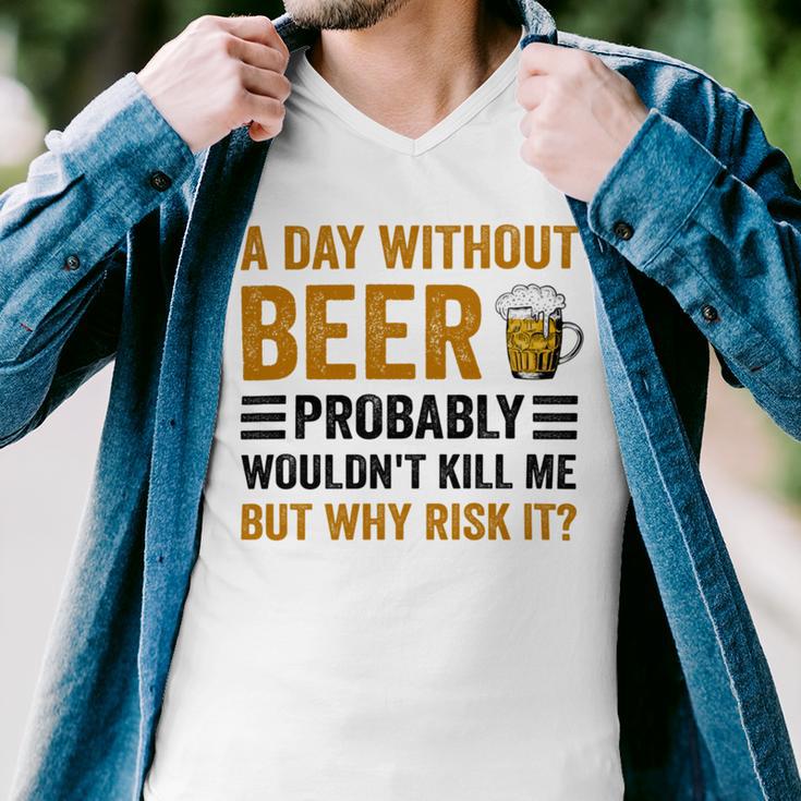 A Day Without Beer Why Risk It Funny Saying Beer Lover Drinker Men V-Neck Tshirt