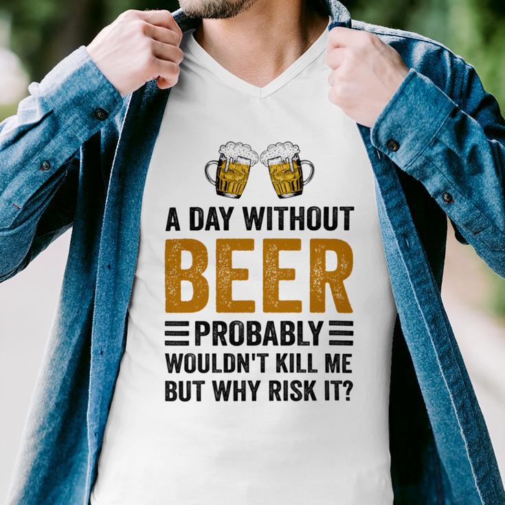 A Day Without Beer Why Risk It Funny Saying Beer Lover Drinker Men V-Neck Tshirt