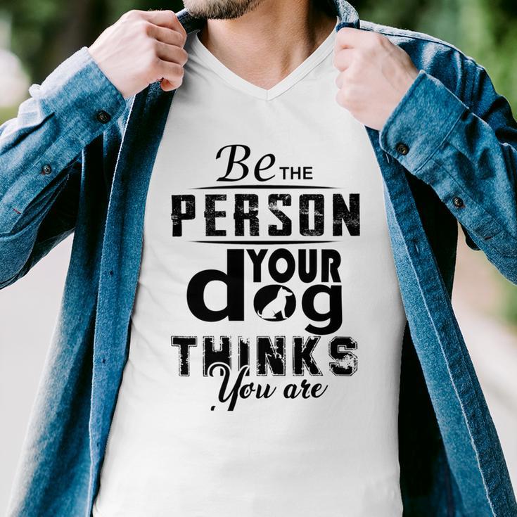 Be The Person Your Dog Thinks You Are Men V-Neck Tshirt