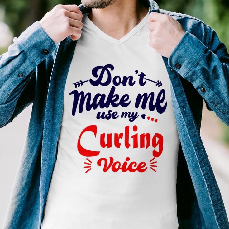 Dont Make Me Use My Curling Voice Men V-Neck Tshirt