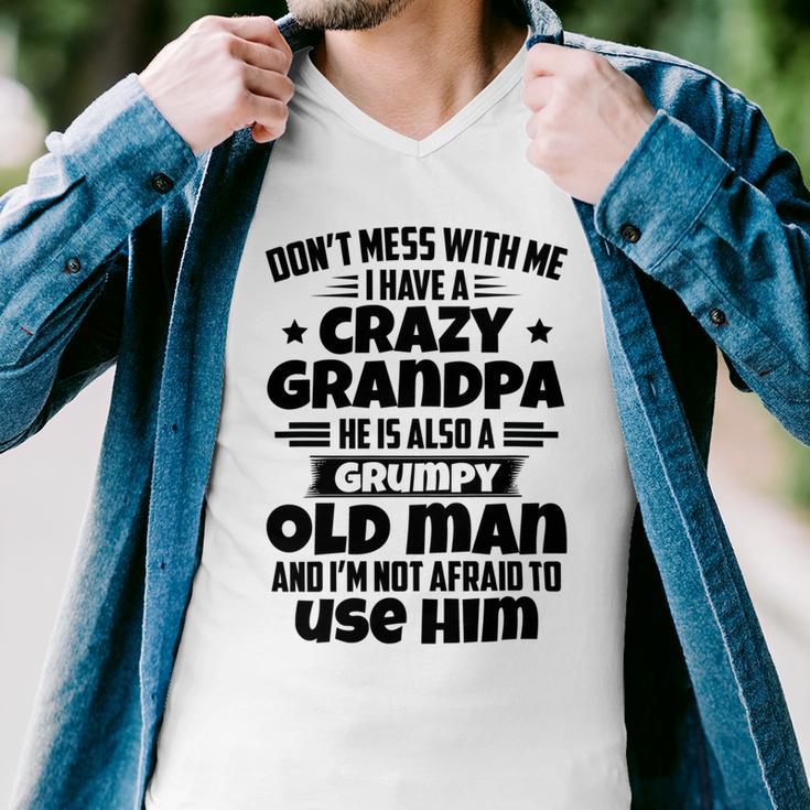 Dont Mess With Me I Have A Crazy Grandpa He Is Also A Grumpy Old Man And Im Not Afraid To Use Him Men V-Neck Tshirt