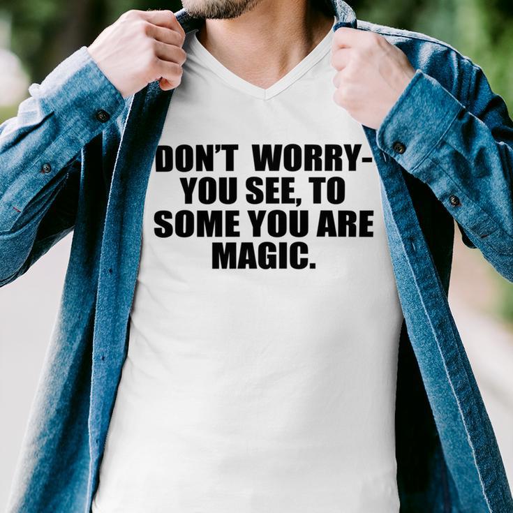 Dont Worry You See To Some You Are Magic Inspirational Quote Men V-Neck Tshirt