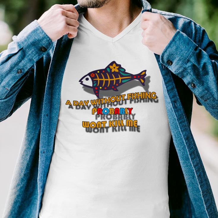 Funny A Day Without Fishing Probably Wont Kill Me Men V-Neck Tshirt