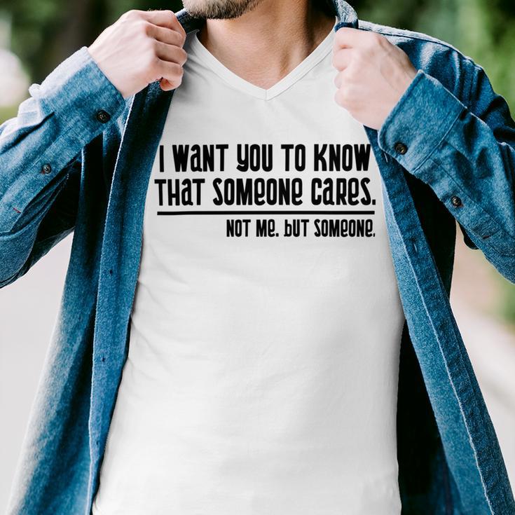 Funny I Want You To Know That Someone Cares Not Me But Someone V3 Men V-Neck Tshirt