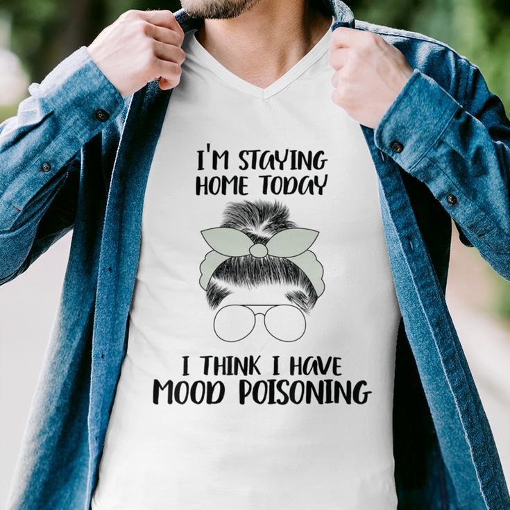 Im Staying Home Today I Think I Have Mood Poisoning Men V-Neck Tshirt