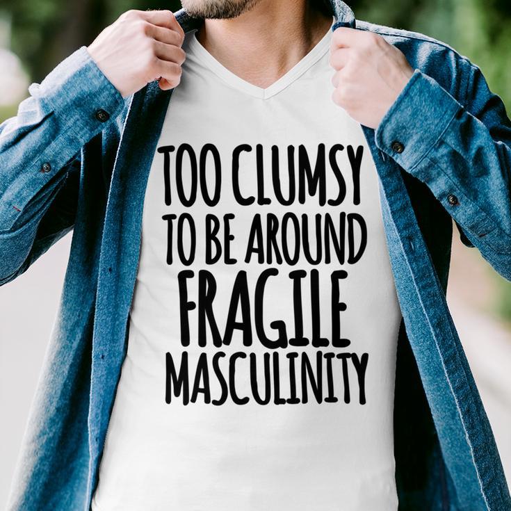 Too Clumsy To Be Around Fragile Masculinity 345 Shirt Men V-Neck Tshirt