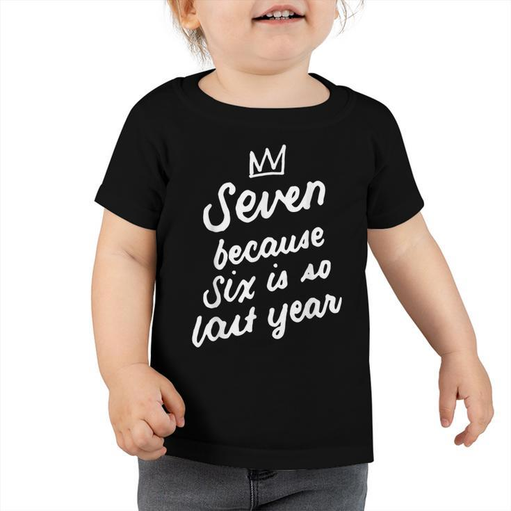 7 Years Old Birthday 7Th Seven Because Six Is So Last Year  Toddler Tshirt