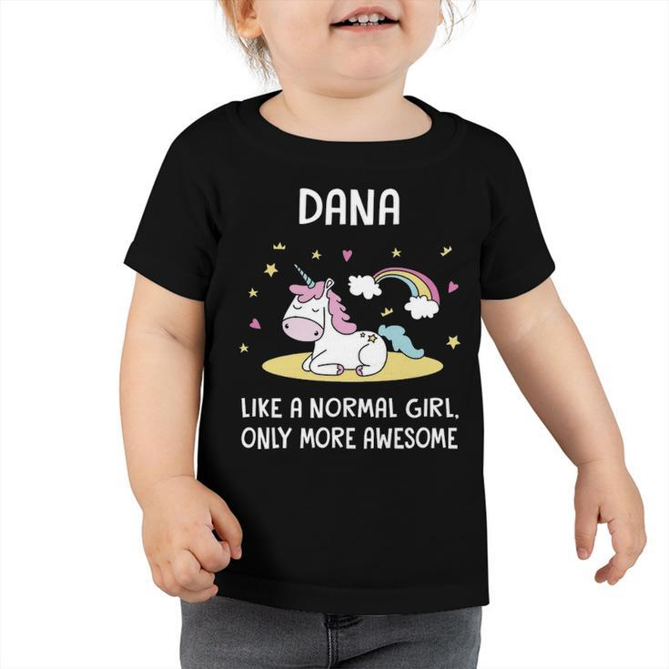 Dana Name Gift   Dana Unicorn Like Normal Girl Only More Awesome Toddler Tshirt