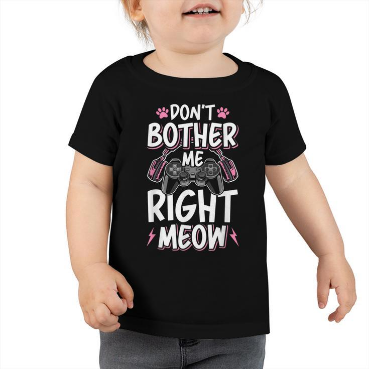 Dont Bother Me Right Meow Cat Lover Video Gamer Gaming  Toddler Tshirt