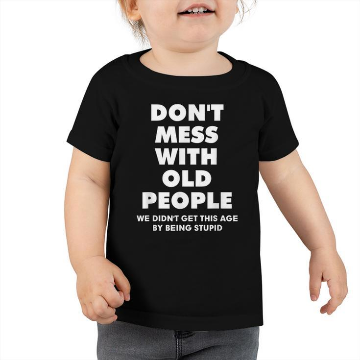 Dont Mess With Old People Funny Gift For Fathes Day Classic Toddler Tshirt