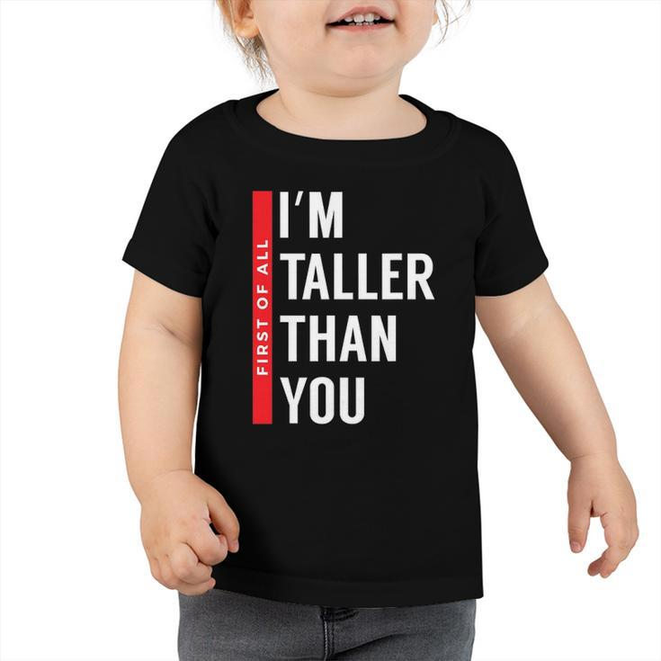First Of All I’M Taller Than You Funny Tall Girls And Boys Toddler Tshirt