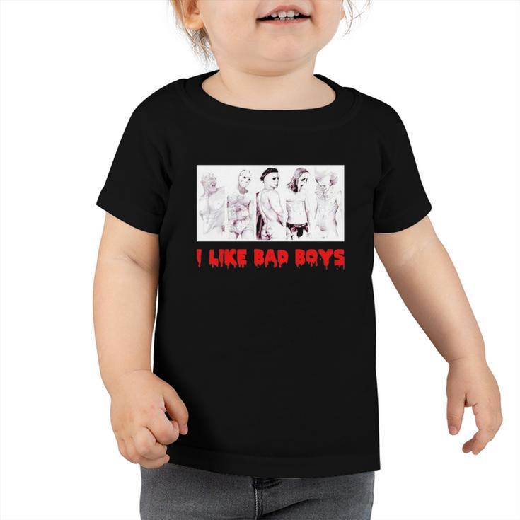 I Like Bad Boys Horror Movies Toddler Tshirt