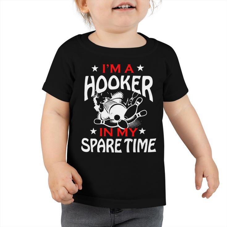 Im A Hooker In My Spare Time Bowler League Team 147 Bowling Bowler Toddler Tshirt