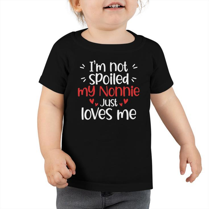 Im Not Spoiled My Nonnie Loves Me Funny Kids Best Friend Toddler Tshirt