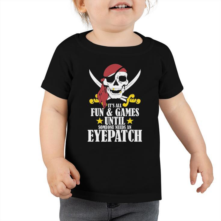 Its All Fun Games Until Someone Needs An Eyepatch Toddler Tshirt