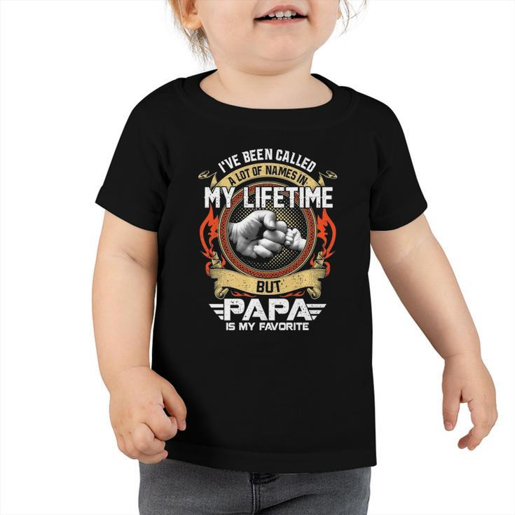 Ive Been Called Lot Of Name But Papa Is My Favorite  Toddler Tshirt