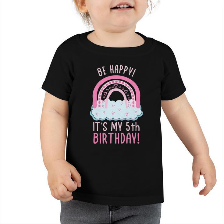 Kids Be Happy Its My 5Th Birthday 5 Years Old 5Th Birthday Toddler Tshirt