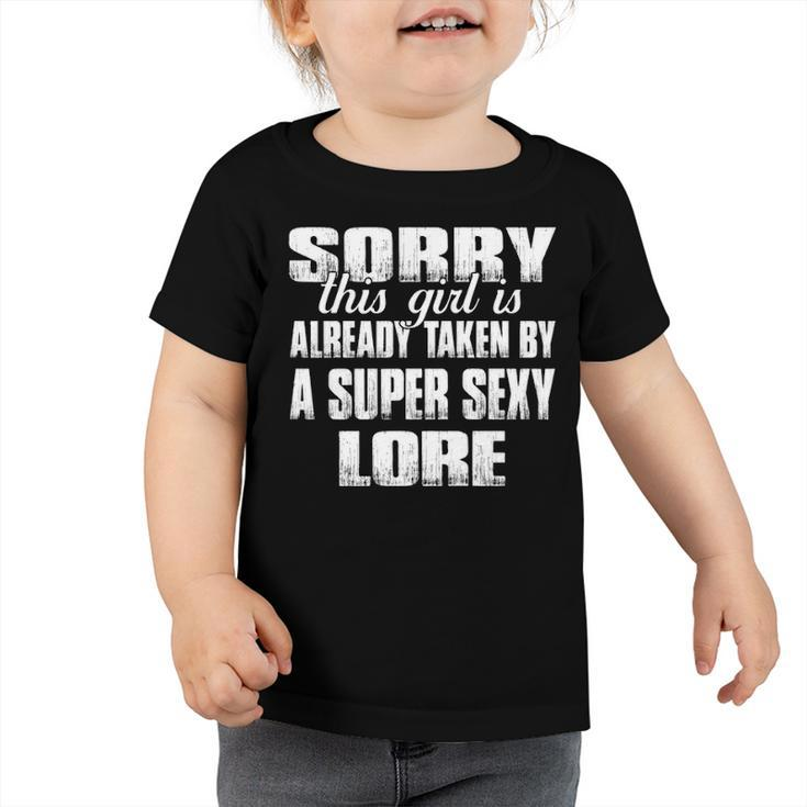 Lore Name Gift   This Girl Is Already Taken By A Super Sexy Lore Toddler Tshirt