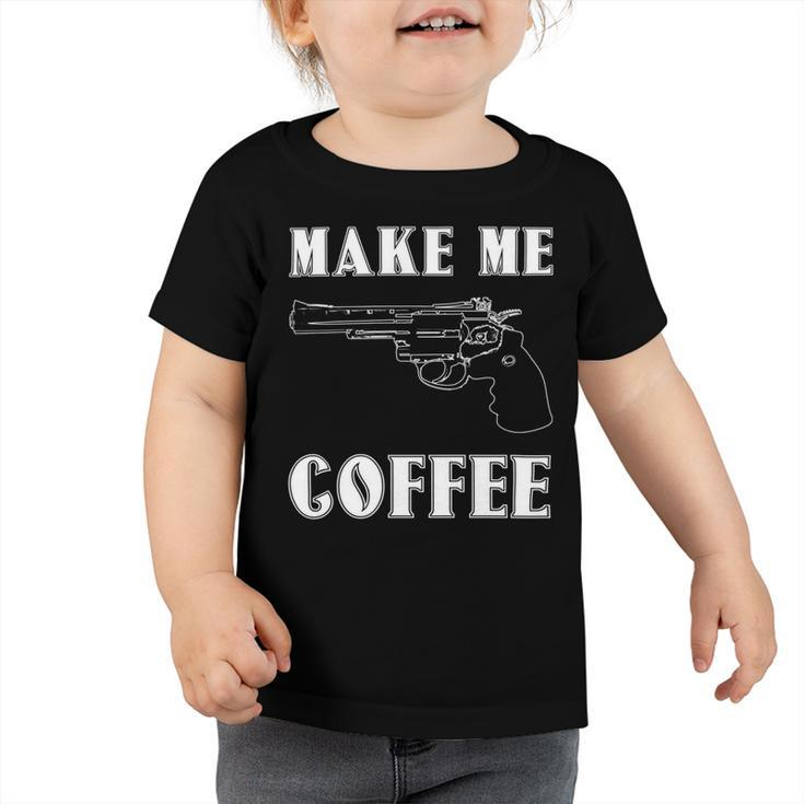 Make Me Coffee   525 Trending Shirt Toddler Tshirt