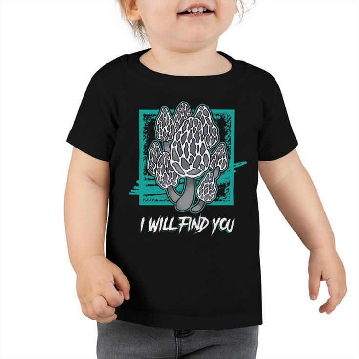 Morels I Will Find You Mushroom Picker  319 Trending Shirt Toddler Tshirt
