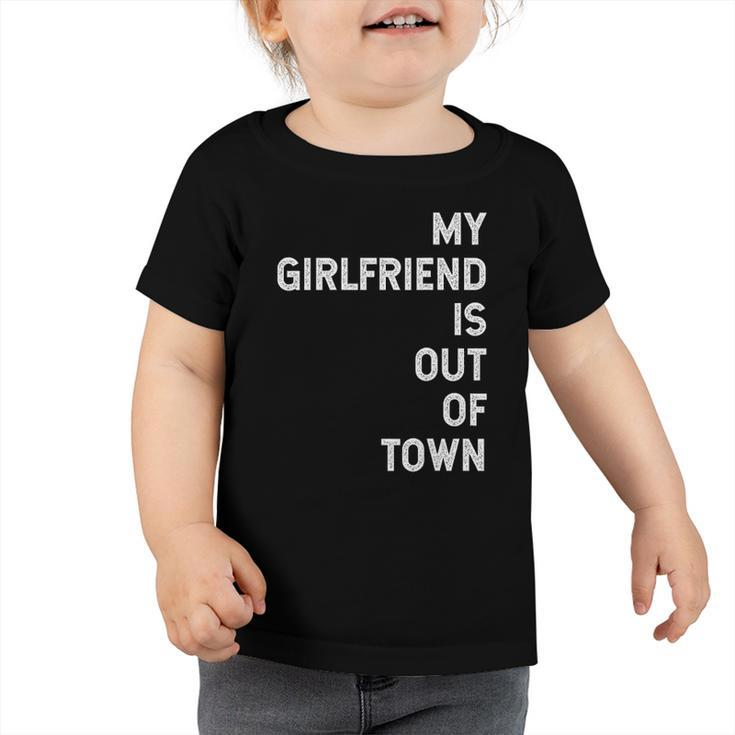 My Girlfriend Is Out Of Town V2 Toddler Tshirt